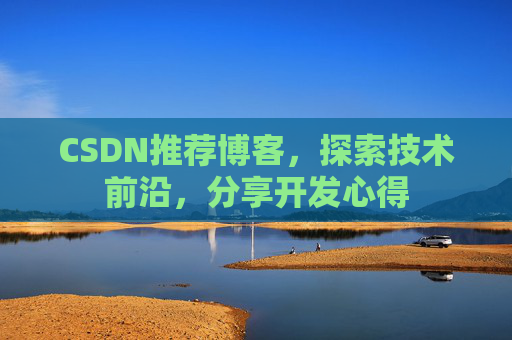 CSDN推荐博客，探索技术前沿，分享开发心得